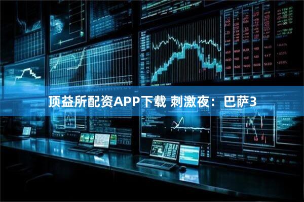 顶益所配资APP下载 刺激夜：巴萨3