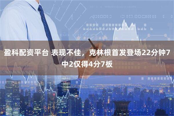 盈科配资平台 表现不佳，克林根首发登场22分钟7中2仅得4分7板